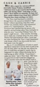 A snippet from Private Eye that reads CASH & CARRIE WHY did a report by veteran political journalist Simon Walters, headlined "Johnson tried to give Carrie top Foreign Office job during affair", lead page 5 of the Times's first edition on Saturday 18 June but then vanish without trace from later editions? Theories have been swirling ever since. The Times itself declined to comment, though News UK executives hinted at "legal issues" without specifying what they were. Twitter was instantly abuzz with nonsensical claims of a "superinjunction". The New European then reported that the person who urgently advised acting editor Tony Gallagher to drop the story "was in fact William Tautz, the paper's night lawyer... After initially choosing not to make any comment about the story when Walters had approached her office, Carrie had her aides barraging the Times's legal department with threats when it was discovered the story had made it into the paper." But, er, it's not defamatory of Carrie to report that Boris wanted her to be his chief of staff at the FO: the story didn't say that she was offered the job, or would have accepted it; merely that he suggested it to aides without disclosing that he was having an affair with her. "It just doesn't make any sense," says a Times hack. "Bill Tautz is a great lawyer and would have flagged up major concerns before the first edition went to print. I just fear he's being thrown under the bus." The duty lawyer that evening — not Tautz — had a couple of queries about the story but she got them cleared to her satisfaction. Tautz and acting editor Gallagher had both already given the go-ahead. It makes even less