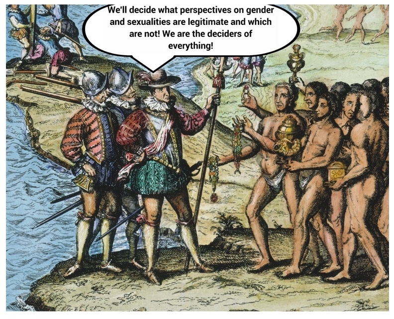 A meme where colonial people are approaching a group of indigenous people and saying "we'll decide what perspectives on gender and sexualities are legitimate and which are not! We are the deciders of everything!" As a means of making fun of western people deciding culture specific identities aren't legitimate