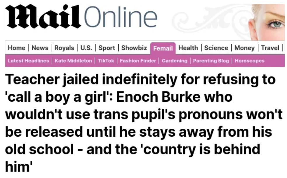 The Mail Online's headline for Enoch Burke reads: "Teacher jailed indefinitely for refusing to 'call a boy a girl': Enoch Burke who wouldn't use trans pupil's pronouns won't be released until he stays away from his old school - and the 'country is behind him'"