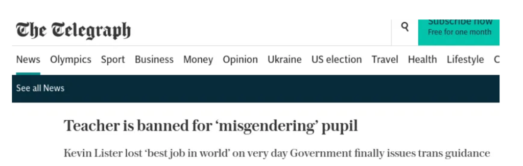 The Telegraph headline for Kevin Lister reads: Teacher is banned for "misgendering" pupil". The subtitle reads "Kevin Lister lost 'best job in the world' on very day Government finally issues trans guidance"