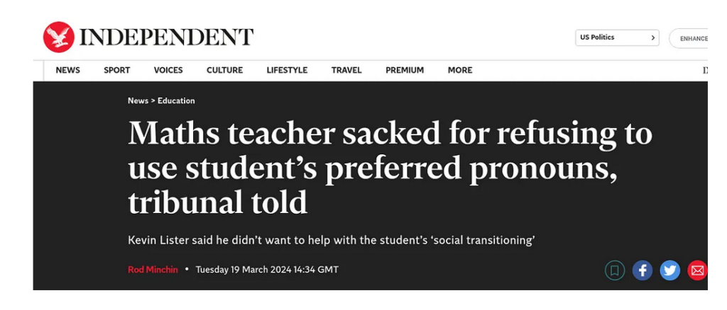 The Independent's headline for Kevin Lister. It reads: "Maths teacher sacked for refusing to use student's preferred pronouns, tribunal told". The subtitle reads: "Kevin Lister said he didn't want to help with the student's 'social transitioning'"